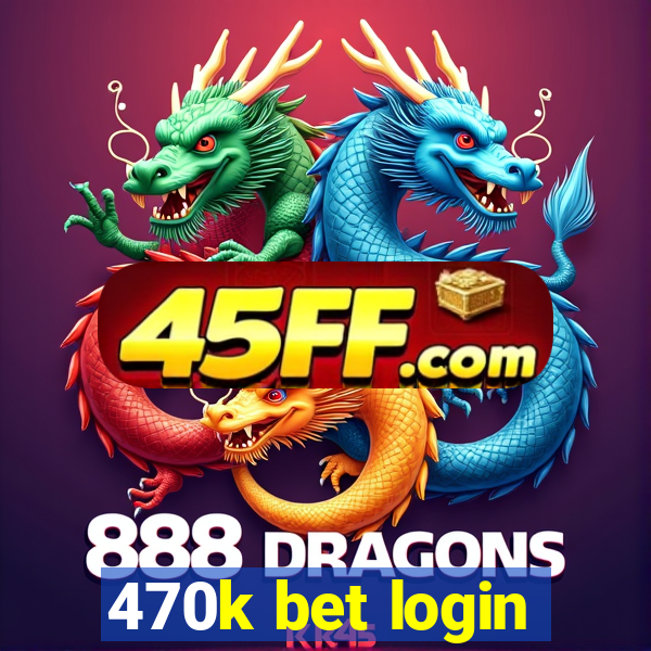 470k bet login